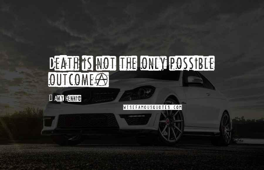 Amy Hennig Quotes: Death is not the only possible outcome.