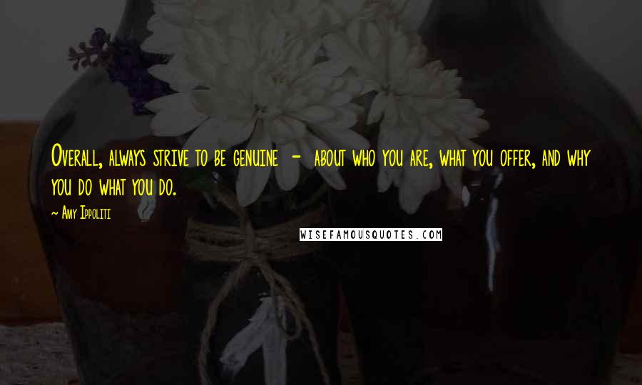 Amy Ippoliti Quotes: Overall, always strive to be genuine  -  about who you are, what you offer, and why you do what you do.