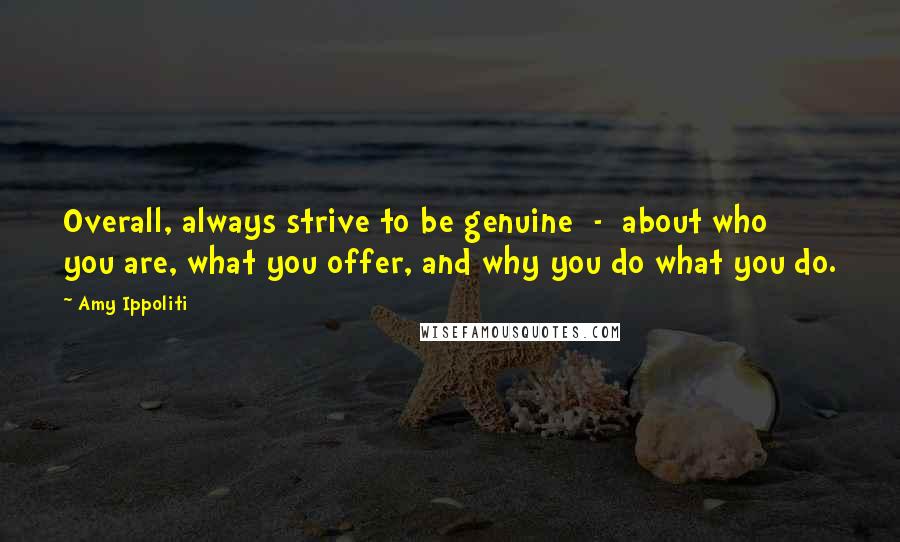 Amy Ippoliti Quotes: Overall, always strive to be genuine  -  about who you are, what you offer, and why you do what you do.