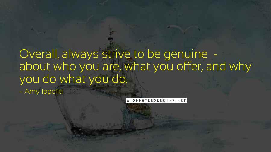 Amy Ippoliti Quotes: Overall, always strive to be genuine - about who you are, what you offer, and why you do what you do.