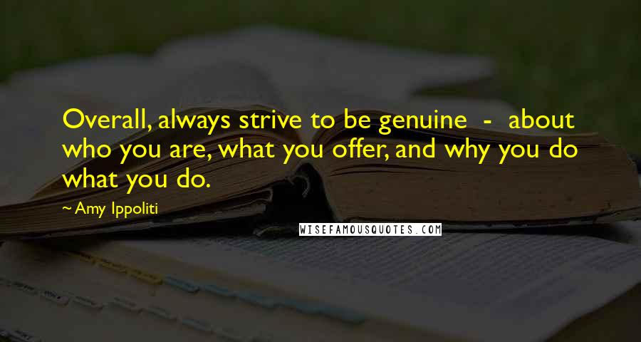 Amy Ippoliti Quotes: Overall, always strive to be genuine  -  about who you are, what you offer, and why you do what you do.