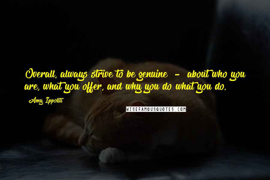 Amy Ippoliti Quotes: Overall, always strive to be genuine - about who you are, what you offer, and why you do what you do.