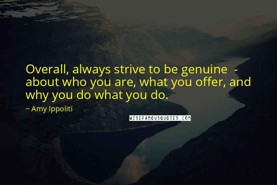 Amy Ippoliti Quotes: Overall, always strive to be genuine  -  about who you are, what you offer, and why you do what you do.