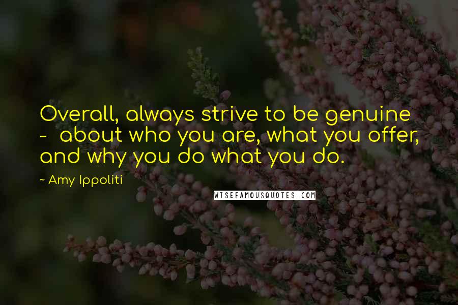 Amy Ippoliti Quotes: Overall, always strive to be genuine  -  about who you are, what you offer, and why you do what you do.