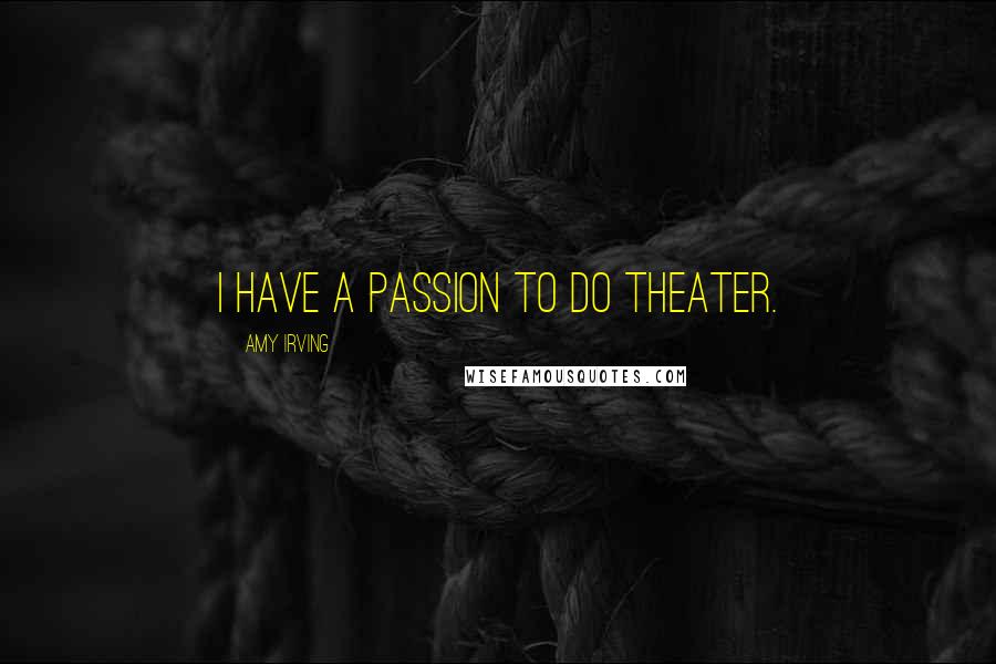 Amy Irving Quotes: I have a passion to do theater.