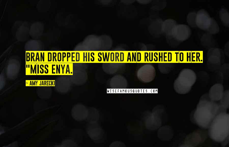 Amy Jarecki Quotes: Bran dropped his sword and rushed to her. "Miss Enya.