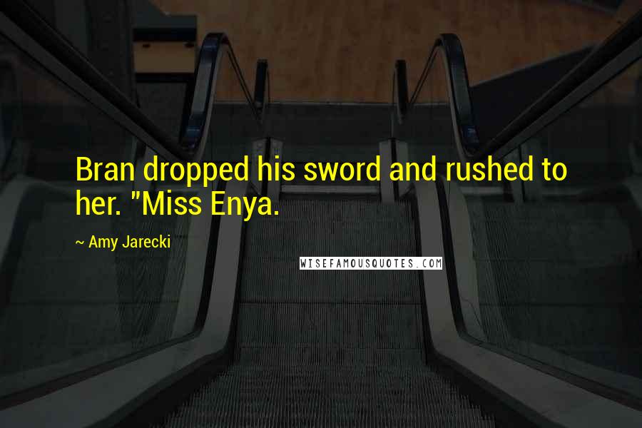 Amy Jarecki Quotes: Bran dropped his sword and rushed to her. "Miss Enya.