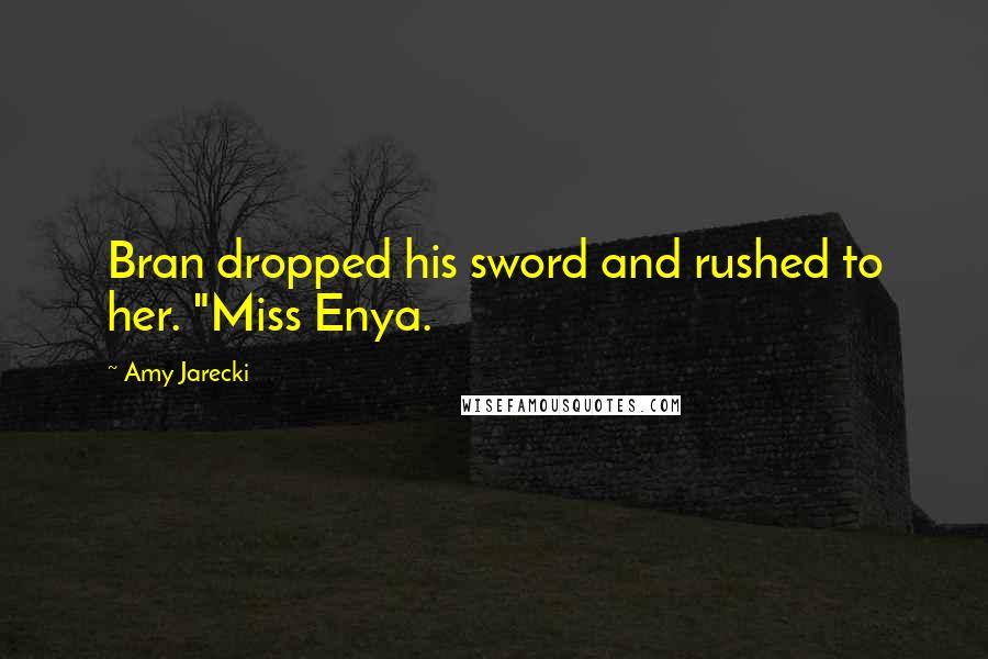 Amy Jarecki Quotes: Bran dropped his sword and rushed to her. "Miss Enya.