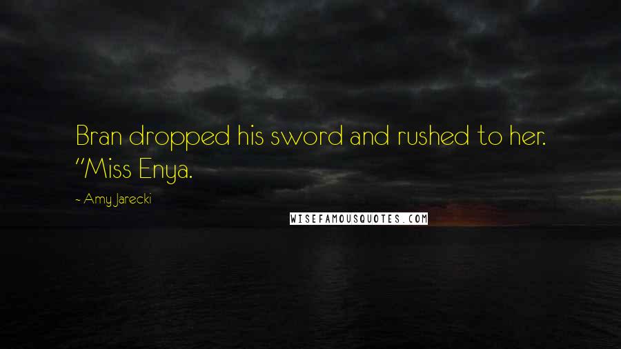 Amy Jarecki Quotes: Bran dropped his sword and rushed to her. "Miss Enya.