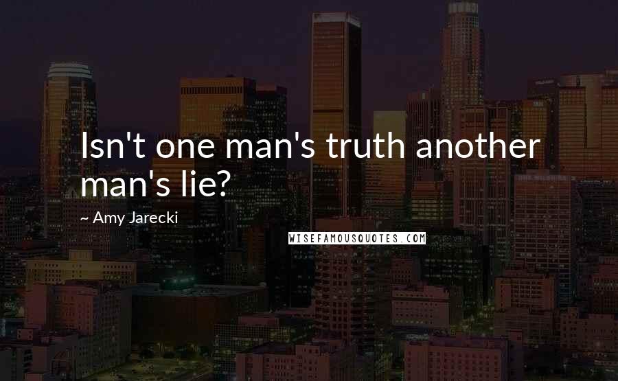 Amy Jarecki Quotes: Isn't one man's truth another man's lie?