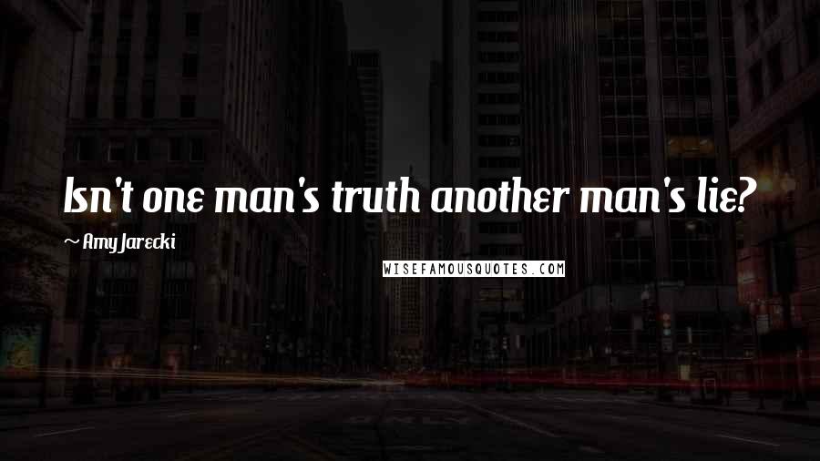 Amy Jarecki Quotes: Isn't one man's truth another man's lie?