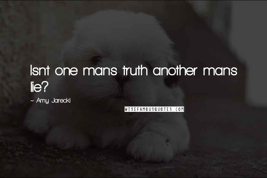 Amy Jarecki Quotes: Isn't one man's truth another man's lie?