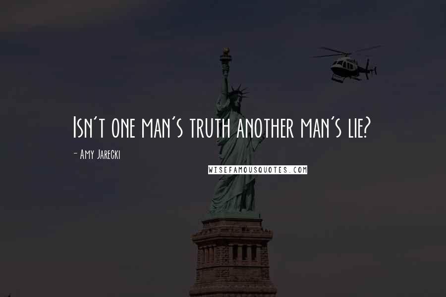 Amy Jarecki Quotes: Isn't one man's truth another man's lie?
