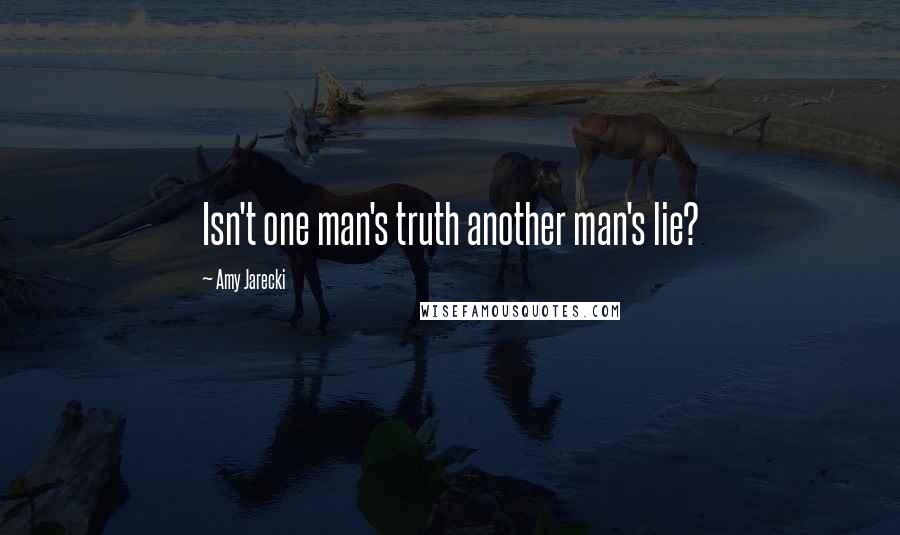 Amy Jarecki Quotes: Isn't one man's truth another man's lie?