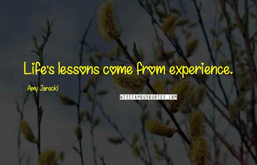 Amy Jarecki Quotes: Life's lessons come from experience.