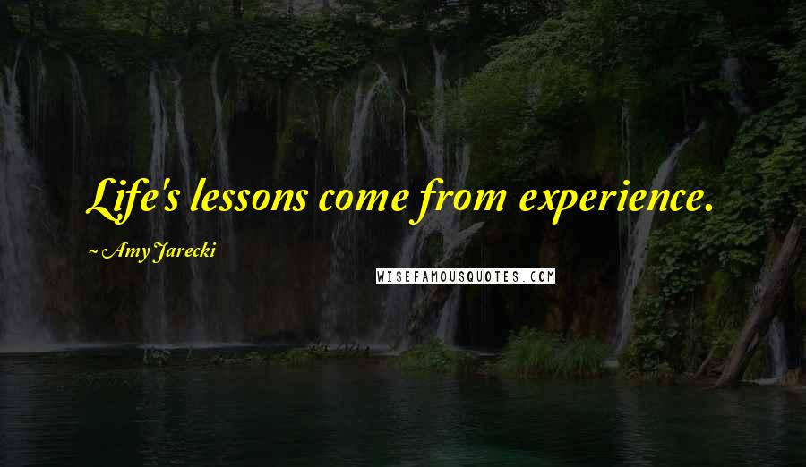 Amy Jarecki Quotes: Life's lessons come from experience.