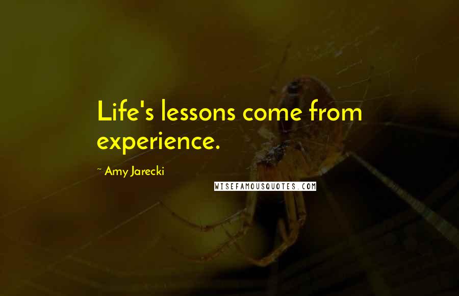 Amy Jarecki Quotes: Life's lessons come from experience.