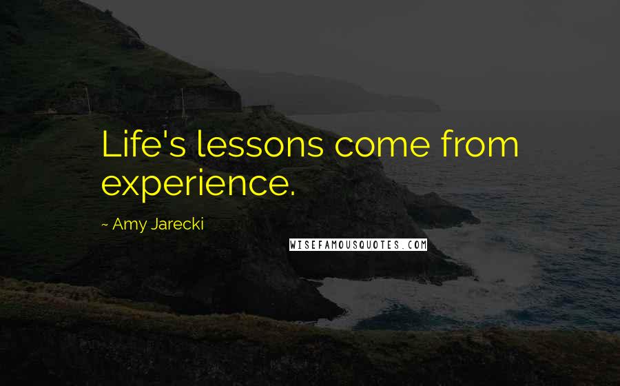 Amy Jarecki Quotes: Life's lessons come from experience.