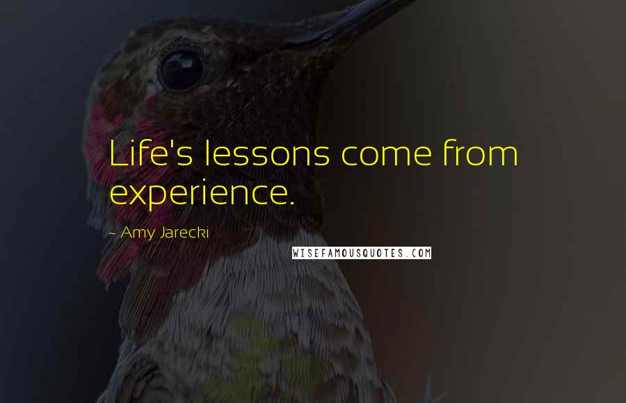 Amy Jarecki Quotes: Life's lessons come from experience.