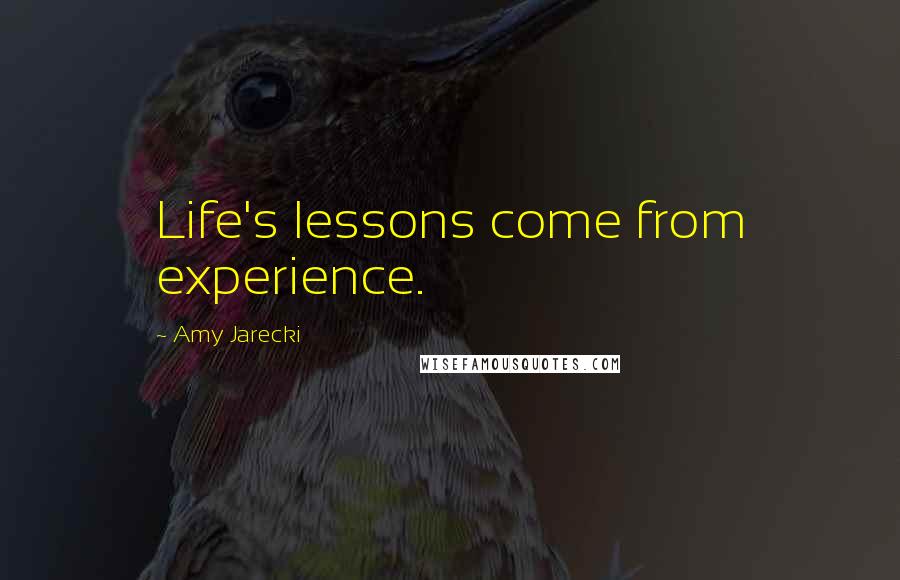 Amy Jarecki Quotes: Life's lessons come from experience.