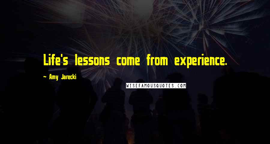 Amy Jarecki Quotes: Life's lessons come from experience.