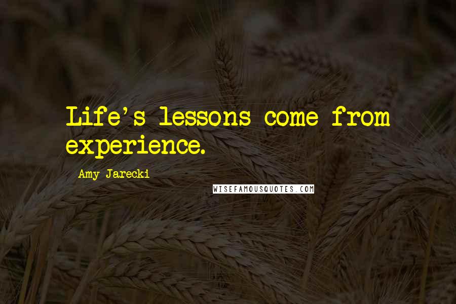 Amy Jarecki Quotes: Life's lessons come from experience.