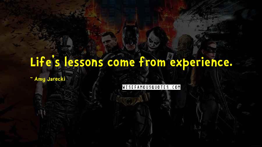 Amy Jarecki Quotes: Life's lessons come from experience.