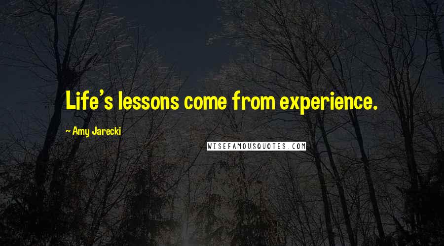Amy Jarecki Quotes: Life's lessons come from experience.
