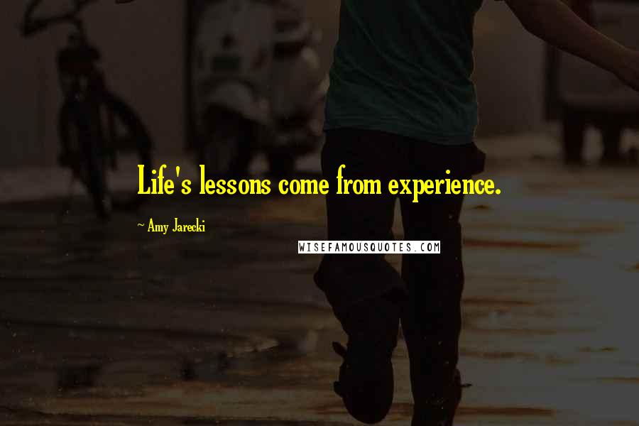 Amy Jarecki Quotes: Life's lessons come from experience.