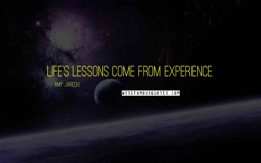 Amy Jarecki Quotes: Life's lessons come from experience.