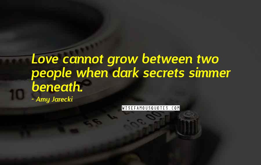 Amy Jarecki Quotes: Love cannot grow between two people when dark secrets simmer beneath.