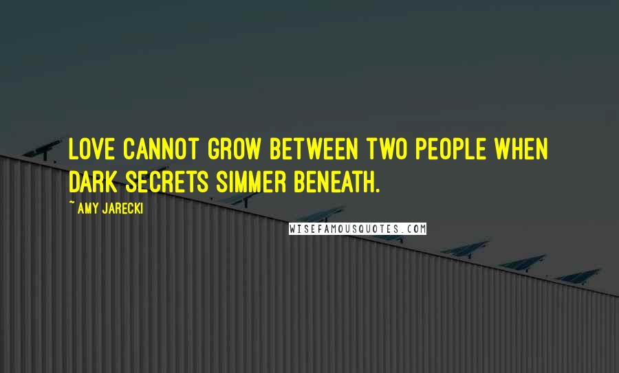 Amy Jarecki Quotes: Love cannot grow between two people when dark secrets simmer beneath.