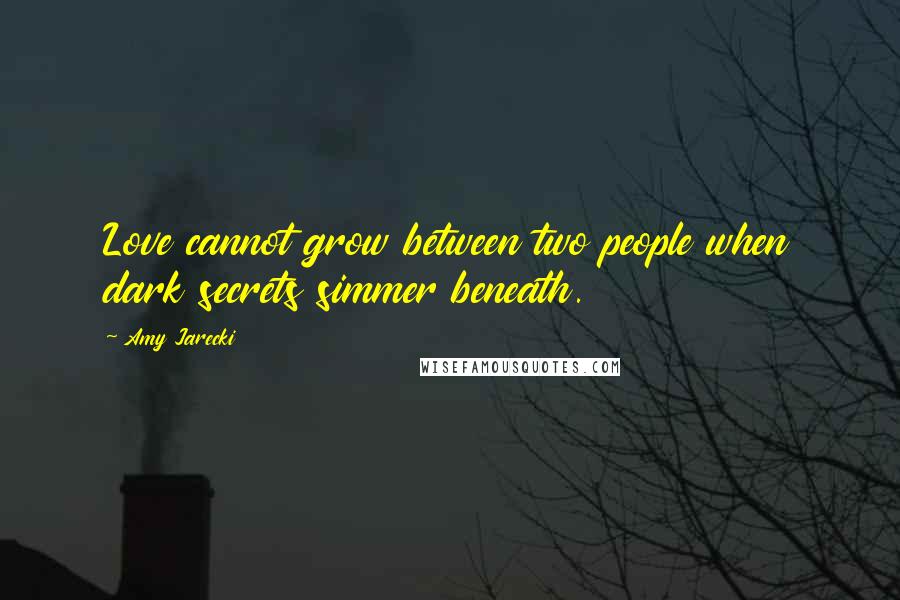 Amy Jarecki Quotes: Love cannot grow between two people when dark secrets simmer beneath.