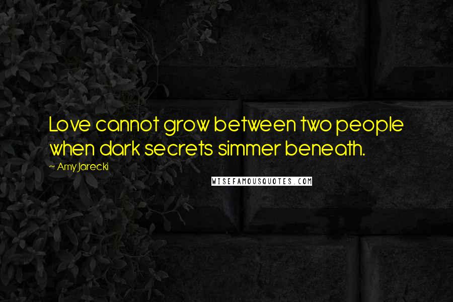 Amy Jarecki Quotes: Love cannot grow between two people when dark secrets simmer beneath.
