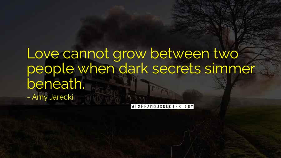 Amy Jarecki Quotes: Love cannot grow between two people when dark secrets simmer beneath.