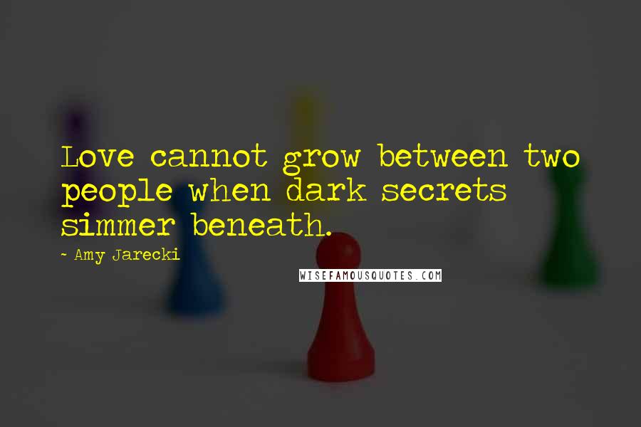 Amy Jarecki Quotes: Love cannot grow between two people when dark secrets simmer beneath.