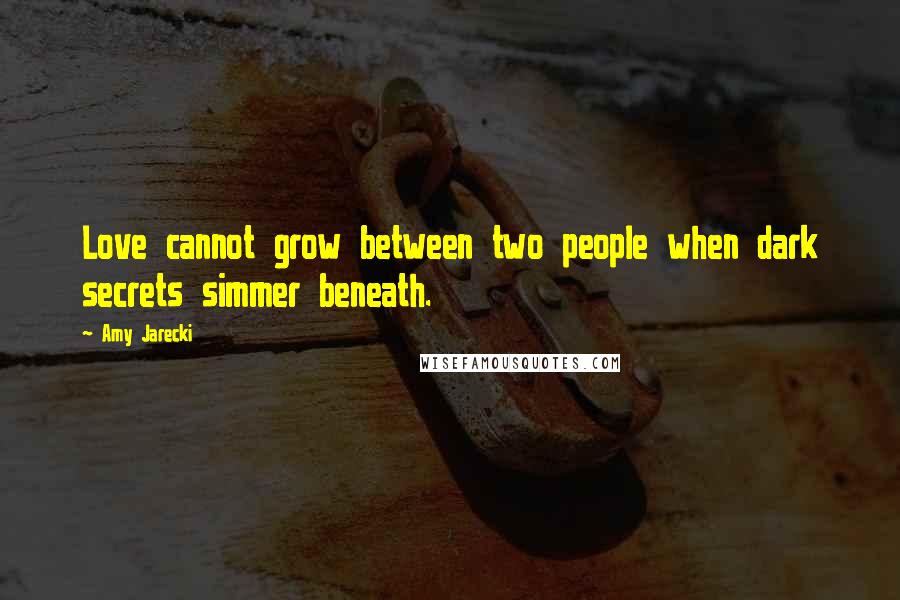Amy Jarecki Quotes: Love cannot grow between two people when dark secrets simmer beneath.