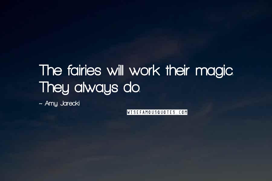 Amy Jarecki Quotes: The fairies will work their magic. They always do.