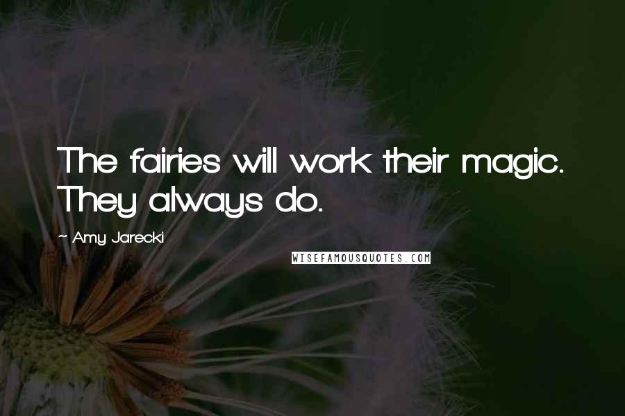 Amy Jarecki Quotes: The fairies will work their magic. They always do.