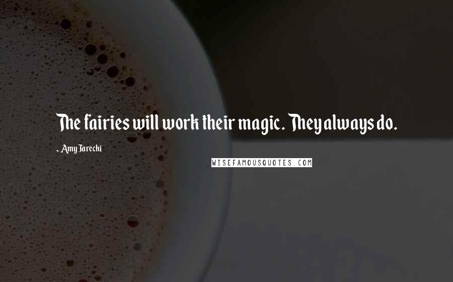 Amy Jarecki Quotes: The fairies will work their magic. They always do.