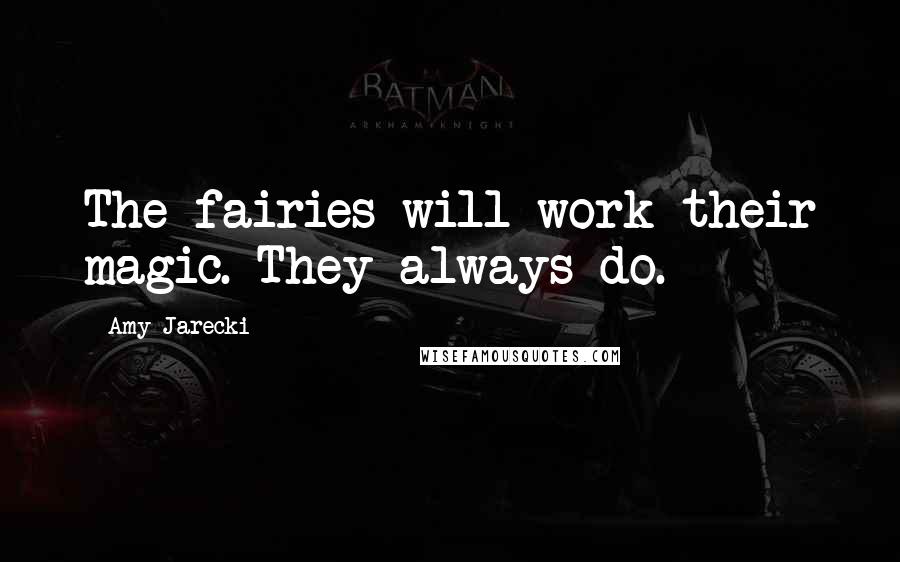 Amy Jarecki Quotes: The fairies will work their magic. They always do.