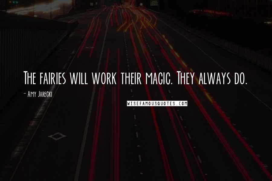 Amy Jarecki Quotes: The fairies will work their magic. They always do.