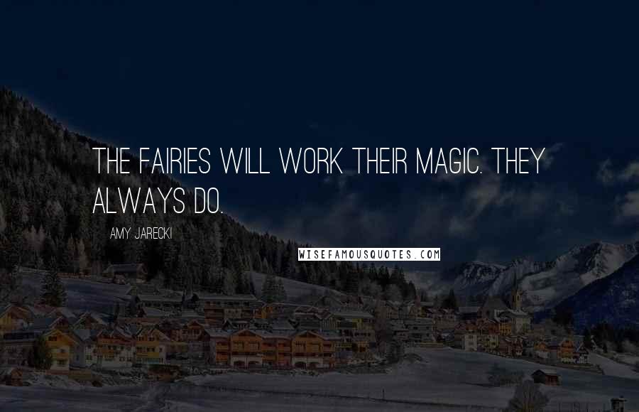 Amy Jarecki Quotes: The fairies will work their magic. They always do.