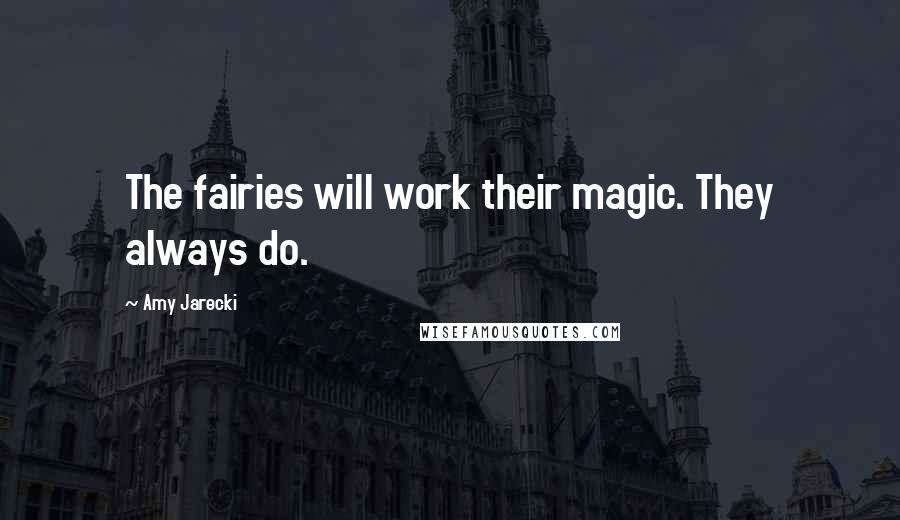 Amy Jarecki Quotes: The fairies will work their magic. They always do.