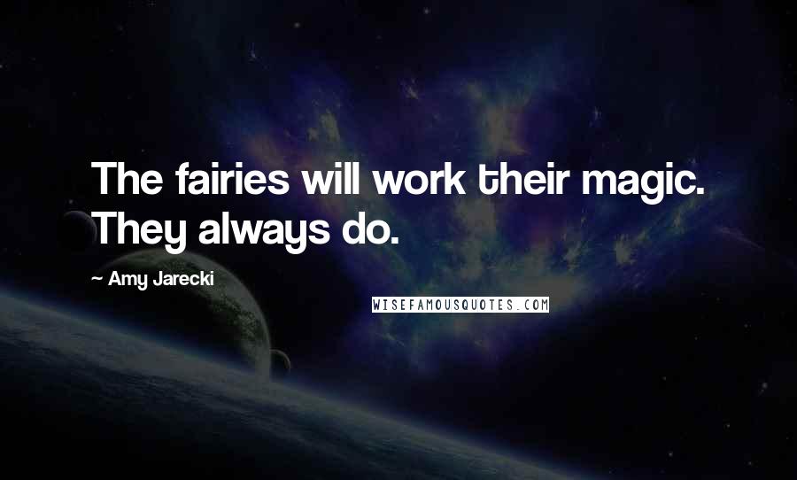 Amy Jarecki Quotes: The fairies will work their magic. They always do.