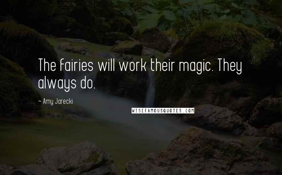 Amy Jarecki Quotes: The fairies will work their magic. They always do.