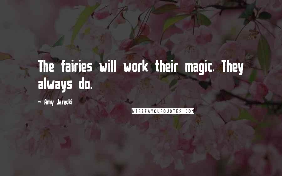 Amy Jarecki Quotes: The fairies will work their magic. They always do.