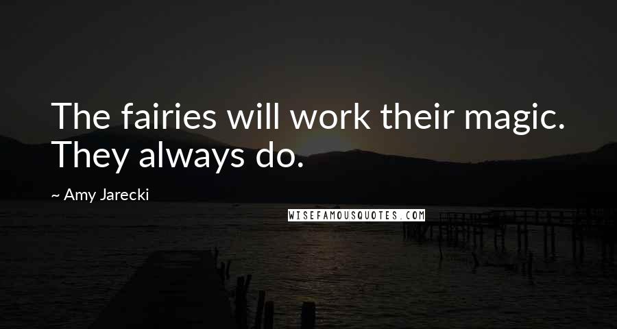 Amy Jarecki Quotes: The fairies will work their magic. They always do.