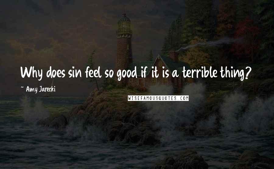 Amy Jarecki Quotes: Why does sin feel so good if it is a terrible thing?