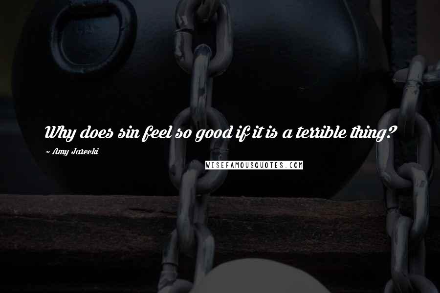 Amy Jarecki Quotes: Why does sin feel so good if it is a terrible thing?